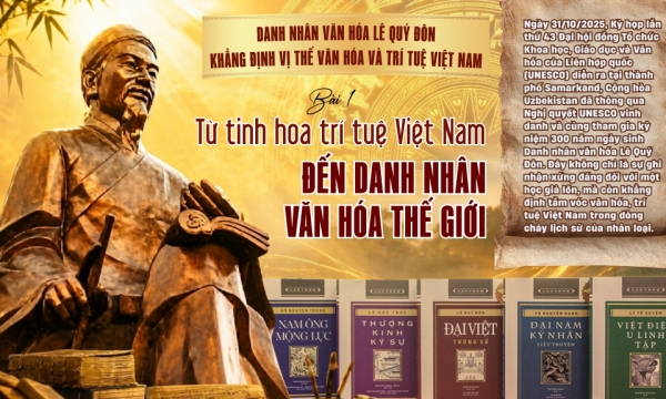 Danh nhân văn hoá Lê Quý Đôn: Khẳng định vị thế văn hoá và trí tuệ Việt Nam - Bài 1: Từ tinh hoa trí tuệ Việt Nam đến danh nhân văn hoá thế giới
